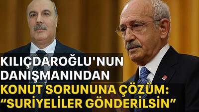 Kılıçdaroğlu'nun Danışmanından konut sorununa çözüm: “Suriyeliler gönderilsin”